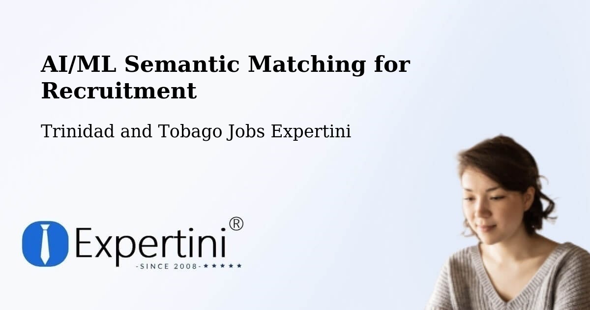 AI/ML Semantic Matching for Recruitment - Trinidad and Tobago Jobs Expertini